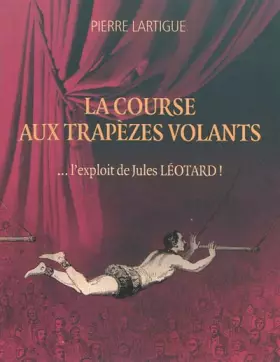 Couverture du produit · La Course aux Trapezes Volants... l'Exploit de Jules Leotard !