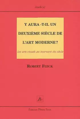 Couverture du produit · Y aura-t-il un deuxième siècle de l'art moderne ? Les Arts visuels au tournant du siècle