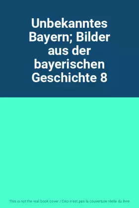 Couverture du produit · Unbekanntes Bayern Bilder aus der bayerischen Geschichte 8