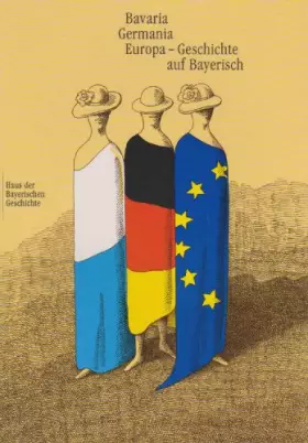 Couverture du produit · Bavaria - Germania - Europa. Geschichte auf Bayerisch: Katalogbuch zur Bayerischen Landesausstellung 2000 (Veröffentlichungen z
