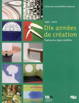 Couverture du produit · Dix années de création: 1997-2007, Tapisseries, tapis, mobilier