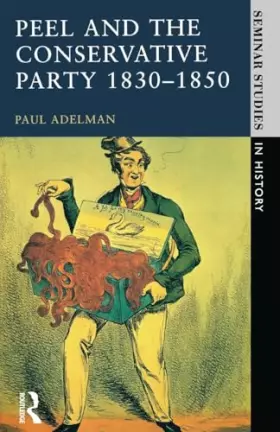Couverture du produit · Peel and the Conservative Party 1830-1850 (Seminar Studies)