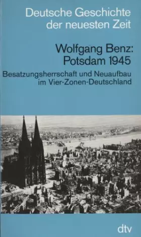 Couverture du produit · Potsdam 1945. Besatzungsherrschaft und Neuaufbau im Vier-Zonen-Deutschland