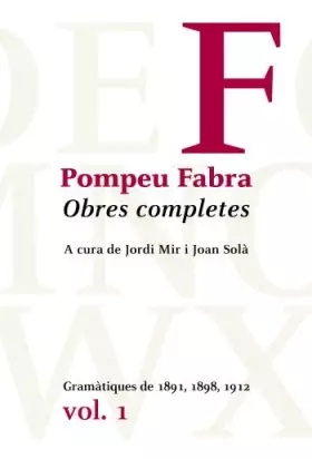 Couverture du produit · Obres completes de Pompeu Fabra, 1: Gramàtiques de 1891, 1898, 1912 (OCPF)