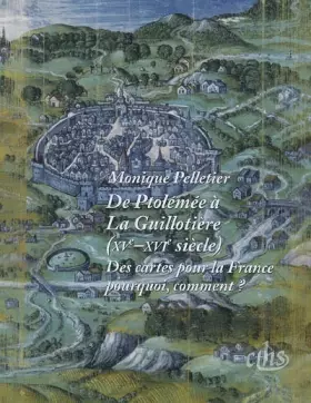 Couverture du produit · De Ptolémée à La Guillotière XV-XVIe siècles. Des cartes pour la France : pourquoi? comment?