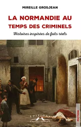 Couverture du produit · La Normandie au temps des criminels : histoires inspirées de faits réels