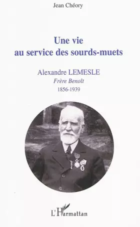 Couverture du produit · Une vie au service des sourds-muets: Alexandre Lemesle Frère Benoît 1856-1939
