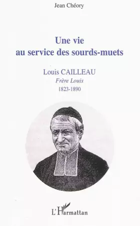 Couverture du produit · Une vie au service des sourds-muets : Louis Cailleau, Frère Louis, 1823-1890