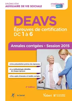 Couverture du produit · Diplôme d'Auxiliaire de vie sociale - DEAVS - Épreuves de certification : DC 1 à 6 - Annales corrigées - Session 2015