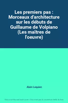 Couverture du produit · Les premiers pas : Morceaux d'architecture sur les débuts de Guillaume de Volpiano (Les maîtres de l'oeuvre)