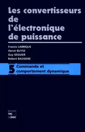Couverture du produit · LES CONVERTISSEURS DE L'ELECTRONIQUE DE PUISSANCE. Volume 5, Commande et comportement dynamique