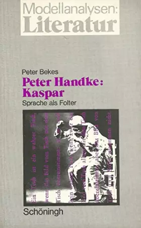 Couverture du produit · Peter Handke: Kaspar: Sprache als Folter. Entstehung - Stuktur - Rezeption und Didaktik (Modellanalysen: Literatur)