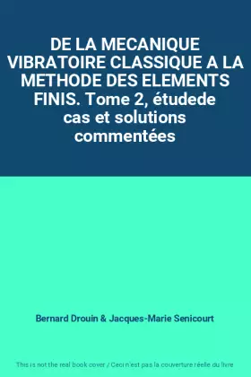 Couverture du produit · DE LA MECANIQUE VIBRATOIRE CLASSIQUE A LA METHODE DES ELEMENTS FINIS. Tome 2, étudede cas et solutions commentées