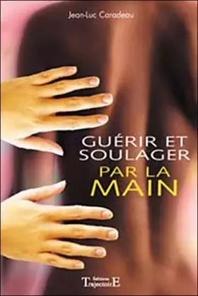 Couverture du produit · Guérir et soulager par la main