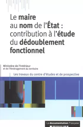 Couverture du produit · Le maire au nom de l'Etat : contribution à l'etude du dédoublement