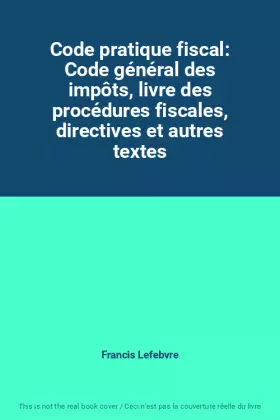 Couverture du produit · Code pratique fiscal: Code général des impôts, livre des procédures fiscales, directives et autres textes