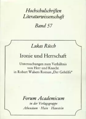 Couverture du produit · Ironie und Herrschaft : Untersuchung zum Verhältnis von Herr und Knecht in Robert Walsers Roman "Der Gehülfe".