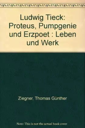 Couverture du produit · Ludwig Tieck - Proteus, Pumpgenie und Erzpoet: Leben und Werk