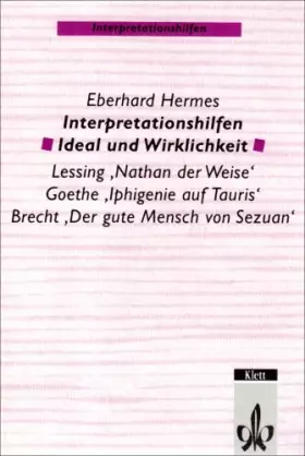 Couverture du produit · Interpretationshilfen Ideal und Wirklichkeit: Lessing "Nathan der Weise", Goethe "Iphigenie auf Tauris", Brecht "Der gute Mensc