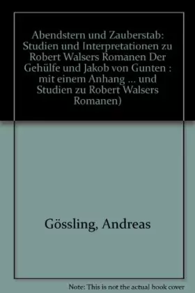 Couverture du produit · Abendstern und Zauberstab: Studien und Interpretationen zu Robert Walsers Romanen. Der Gehülfe und Jakob von Gunten. Mit einem 