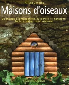 Couverture du produit · Maisons d'oiseaux : Du château à la maisonnette, 20 Nichoirs et mangeoires faciles à réaliser en un week-end