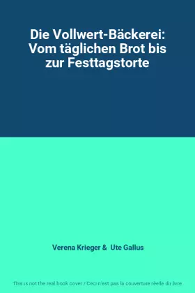 Couverture du produit · Die Vollwert-Bäckerei: Vom täglichen Brot bis zur Festtagstorte