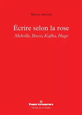Couverture du produit · Écrire selon la rose: Melville, Bosco, Kafka, Hugo