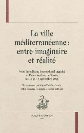 Couverture du produit · La ville méditerranéenne : entre imaginaire et réalité : Actes du colloque international organisé au Palais Neptune de Toulon l