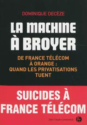 Couverture du produit · La machine à broyer : De France Télécom à Orange : quand les privatisations tuent