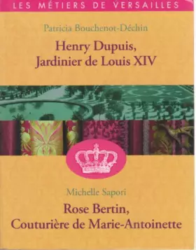 Couverture du produit · HENRY DUPUIS, JARDINIER DE LOUIS XIV / ROSE BERTIN, LA COUTURIERE DE MARIE-ANTOINETTE (LES METIERS DE VERSAILLES)