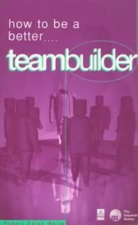Couverture du produit · How to Be a Better Teambuilder: Tested Techniques to Help You to Improve Your Team's Performance (How to Be a Better... Series)