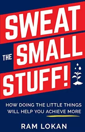 Couverture du produit · Sweat the Small Stuff!: How Doing the Little Things Will Help You Achieve More