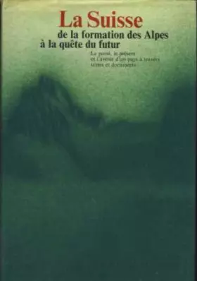 Couverture du produit · la suisse de la formation des alpes à la quete du futur