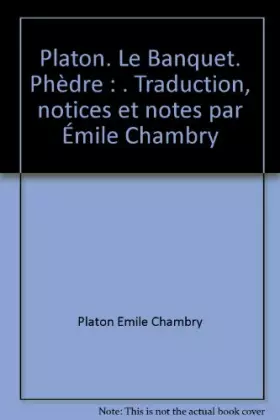 Couverture du produit · Platon. Le Banquet. Phèdre : . Traduction, notices et notes par Émile Chambry