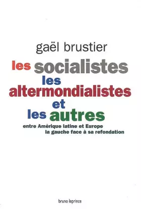 Couverture du produit · Les socialistes, les altermondialistes et les autres: Entre Amérique latine et Europe, la gauche face à sa refondation