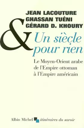 Couverture du produit · Un siècle pour rien : Le Moyen-Orient arabe de l'Empire ottoman à l'Empire américain