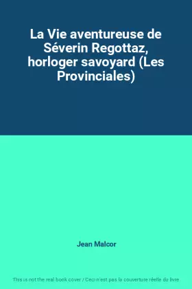 Couverture du produit · La Vie aventureuse de Séverin Regottaz, horloger savoyard (Les Provinciales)