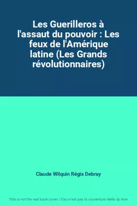 Couverture du produit · Les Guerilleros à l'assaut du pouvoir : Les feux de l'Amérique latine (Les Grands révolutionnaires)