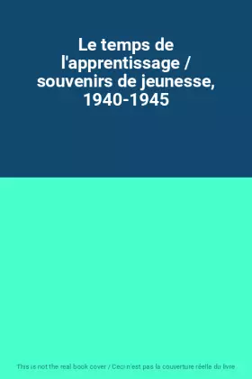 Couverture du produit · Le temps de l'apprentissage / souvenirs de jeunesse, 1940-1945