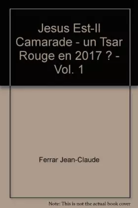 Couverture du produit · Jesus Est-Il Camarade - un Tsar Rouge en 2017 ? - Vol. 1