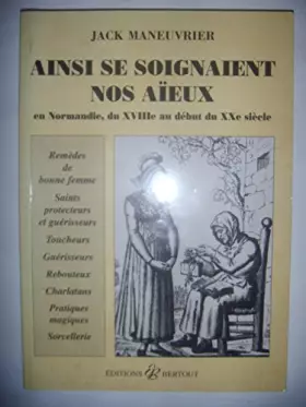 Couverture du produit · Ainsi se soignaient nos aïeux en Normandie du XVIIIe au début du XXe siècles