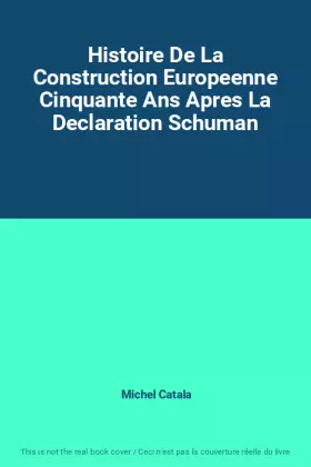 Couverture du produit · Histoire De La Construction Europeenne Cinquante Ans Apres La Declaration Schuman