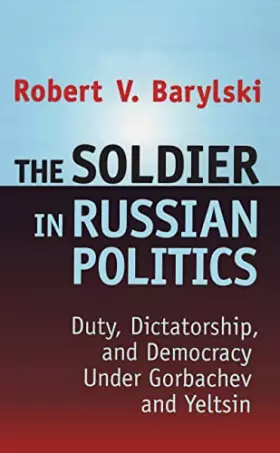 Couverture du produit · The Soldier in Russian Politics, 1985-96: Duty, Dictatorship, and Democracy Under Gorbachev and Yeltsin