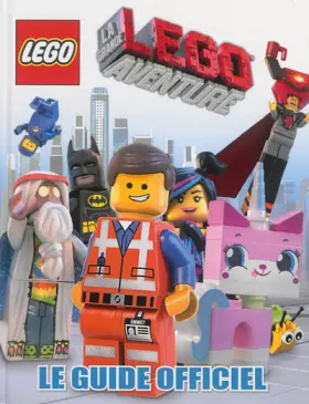 LA GRANDE AVENTURE LEGO, LE GUIDE OFFICIEL -  Hannah Dolan et  Cédric Perdereau