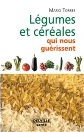 Légumes et céréales qui nous guérissent -  Mario Torres