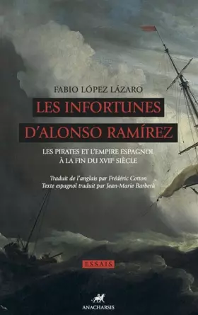 Les infortunes d'Alonso Ramirez: Les pirates et l'Empire espagnol à la fin du XVIIe siècle -  Fabio Lopez Lazaro