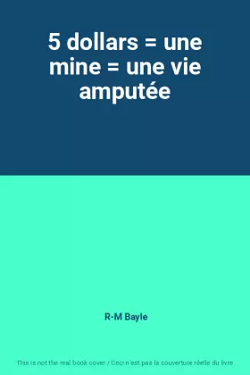5 dollars  une mine  une vie amputée -  R-M Bayle