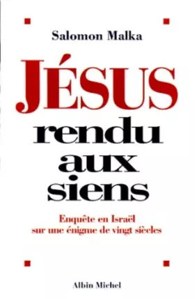 Jésus rendu aux siens : Enquête en Israël sur une énigme de vingt siècles -  Salomon Malka