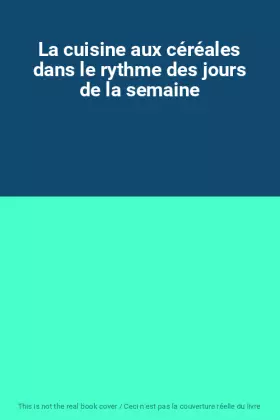Couverture du produit · La cuisine aux céréales dans le rythme des jours de la semaine