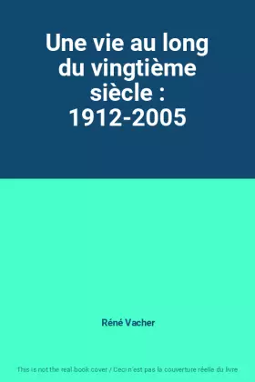 Couverture du produit · Une vie au long du vingtième siècle : 1912-2005